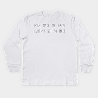 Dogs make me happy. Humans? Not so much. Kids Long Sleeve T-Shirt